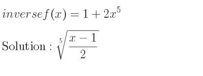 The inverse of f(x)=1+2x^5 is \sqrt[5]{(x-1)/2}